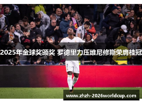 2025年金球奖颁奖 罗德里力压维尼修斯荣膺桂冠 2025年金球奖颁奖 罗德里力压维尼修斯荣膺桂冠